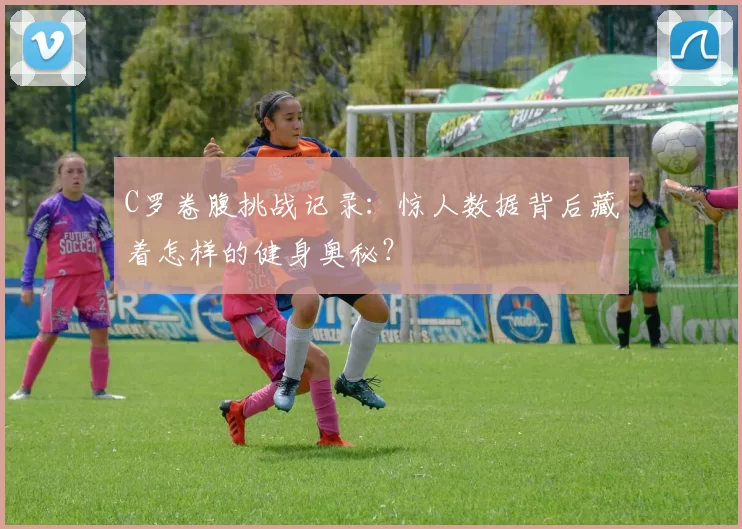 C罗卷腹挑战记录：惊人数据背后藏着怎样的健身奥秘？