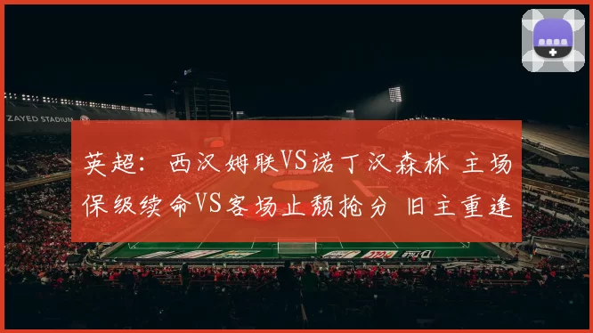 英超:西汉姆联VS诺丁汉森林 主场保级续命VS客场止颓抢分 旧主重逢的生死博弈前瞻解析_中场