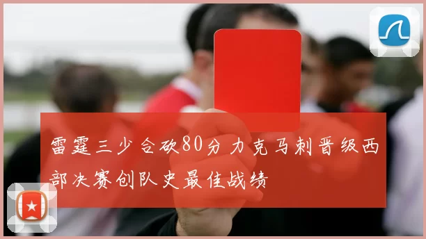 雷霆三少合砍80分力克马刺晋级西部决赛创队史最佳战绩