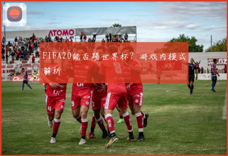 FIFA20能否踢世界杯？游戏内模式解析