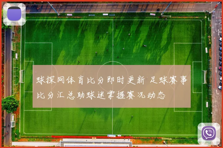 球探网体育比分即时更新 足球赛事比分汇总助球迷掌握赛况动态