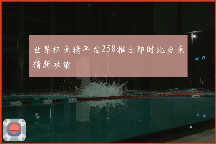 世界杯竞猜平台258推出即时比分竞猜新功能